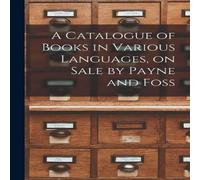 Anonymous A Catalogue of Books in Various Languages, on Sale by Payne and Anonymous Multicolor