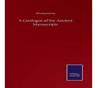 Anonymous A Catalogue of the Ancient Manuscripts Hardcover Book Anonymous Multicolor