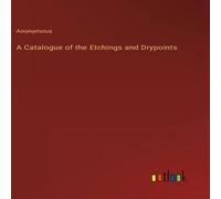 Anonymous A Catalogue of the Etchings & Drypoints N/A Book Anonymous Multicolor