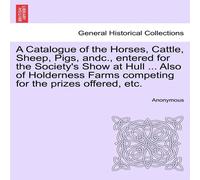 Anonymous A Catalogue of the Horses, Cattle, Sheep, Pigs, andc., entered for Anonymous Multicolor