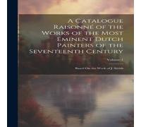 Anonymous A Catalogue Raisonne of the Works of the Most Eminent Dutch Anonymous Multicolor