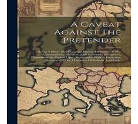 Anonymous A Caveat Against The Pretender: Being A Short, But Impartial in White Anonymous White