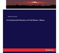 Anonymous A Centennial History of Fall River, Mass. Paperback Book Anonymous Multicolor