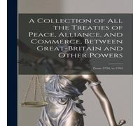 Anonymous A Collection of All the Treaties of Peace, Alliance, & Commerce Anonymous Multicolor