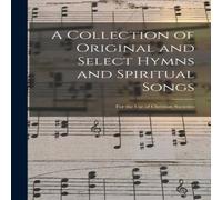 Anonymous A Collection of Original & Select Hymns & Spiritual Songs : Anonymous Multicolor