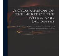 Anonymous A Comparison of the Spirit of the Whigs & Jacobites: Being the Anonymous Multicolor