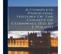 Anonymous A Complete Parochial History Of The County Of Cornwall [ed. By J Anonymous Multicolor