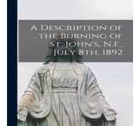 Anonymous A Description of the Burning of St. John's, N.F., July 8th, 1892 Anonymous Multicolor