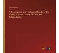 Anonymous A Descriptive & Historical Guide to the Valley of Lake Champlain Anonymous Multicolor