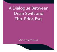 Anonymous A Dialogue Between Dean Swift & Tho. Prior, Esq. In The Isles Of Anonymous Multicolor
