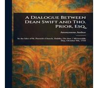 Anonymous A Dialogue Between Dean Swift & Tho. Prior, Esq. Paperback Book Anonymous Multicolor