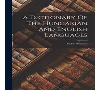 Anonymous A Dictionary Of The Hungarian & English Languages: Anonymous Multicolor