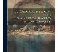 Anonymous A Discourse on the Transfiguration of Christ Hardcover Book Anonymous Multicolor