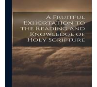 Anonymous A Fruitful Exhortation to the Reading & Knowledge of Holy Anonymous Multicolor