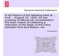 Anonymous A full Report of the Meeting held at ... Hull ... August 10, 1832 Anonymous Multicolor