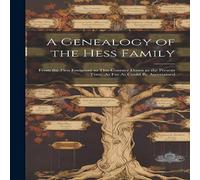 Anonymous A Genealogy of the Hess Family: From the First Emigrant to This Anonymous Multicolor