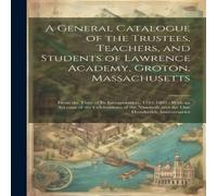 Anonymous A General Catalogue of the Trustees, Teachers, & Students of Anonymous Multicolor