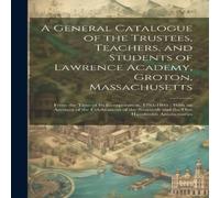 Anonymous A General Catalogue of the Trustees, Teachers, & Students of Anonymous Multicolor