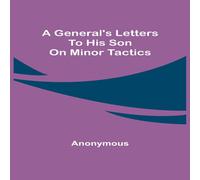 Anonymous A General's Letters to His Son on Minor Tactics Paperback Book Anonymous Multicolor