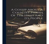 Anonymous A Gossip About A Country Parish Of The Hills & Its People Anonymous Multicolor