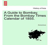 Anonymous A Guide to Bombay. From the Bombay Times Calendar of 1855 Anonymous Multicolor