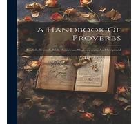 Anonymous A Handbook Of Proverbs: English, Scottish, Irish, American Anonymous Multicolor
