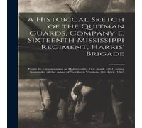Anonymous A Historical Sketch of the Quitman Guards, Company E, Sixteenth Anonymous Multicolor