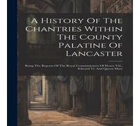 Anonymous A History Of The Chantries Within The County Palatine Of in White Anonymous White