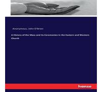 Anonymous A History of the Mass & its Ceremonies in the Eastern and Anonymous Multicolor