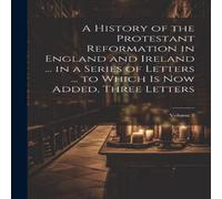 Anonymous A History of the Protestant Reformation in England & Ireland ... in White Anonymous White