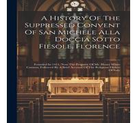 Anonymous A History Of The Suppressed Convent Of San Michele Alla Doccia Anonymous Multicolor