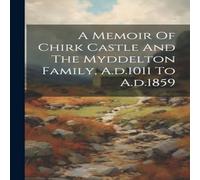 Anonymous A Memoir Of Chirk Castle & The Myddelton Family, A.d.1011 To Anonymous Multicolor