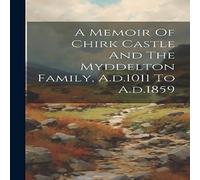 Anonymous A Memoir Of Chirk Castle & The Myddelton Family, A.d.1011 To in White Anonymous White