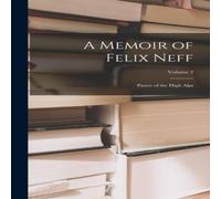 Anonymous A Memoir of Felix Neff: Pastor of the High Alps; Volume 2 Anonymous Multicolor