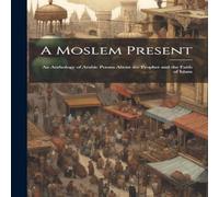 Anonymous A Moslem Present: An Anthology of Arabic Poems About the Prophet Anonymous Multicolor