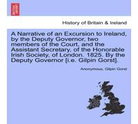 Anonymous A Narrative of an Excursion to Ireland, by the Deputy Governor in White Anonymous White