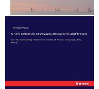 Anonymous A new Collection of Voyages, Discoveries & Travels:Vol. VII.: Anonymous Multicolor