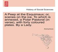 Anonymous A Peep at the Esquimaux; or, scenes on the ice. To which is Anonymous Multicolor