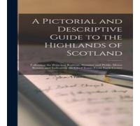Anonymous A Pictorial & Descriptive Guide to the Highlands of Scotland : in White Anonymous White