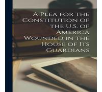Anonymous A Plea for the Constitution of the U.S. of America Wounded in the Anonymous Multicolor