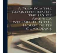 Anonymous A Plea for the Constitution of the U.S. of America Wounded in the Anonymous Multicolor
