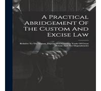 Anonymous A Practical Abridgement Of The Custom & Excise Law: Relative To Anonymous Multicolor