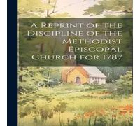 Anonymous A Reprint of the Discipline of the Methodist Episcopal Church for Anonymous Multicolor