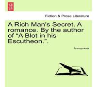 Anonymous A Rich Man's Secret. A romance. By the author of "A Blot in his in White Anonymous White