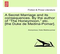 Anonymous A Secret Marriage & its consequences. By the author of "The in White Anonymous White