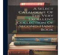 Anonymous A Select Catalogue Of The Very Excellent Collection Of Second-hand in White Anonymous White