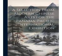 Anonymous A Selection From Modern Chinese Arts for the Panama-Pacific Anonymous Multicolor