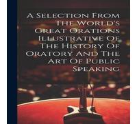 Anonymous A Selection From The World's Great Orations Illustrative Of The Anonymous Multicolor