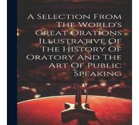 Anonymous A Selection From The World's Great Orations Illustrative Of The Anonymous Multicolor