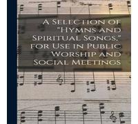 Anonymous A Selection of "hymns & Spiritual Songs, " for Use in Public Anonymous Multicolor